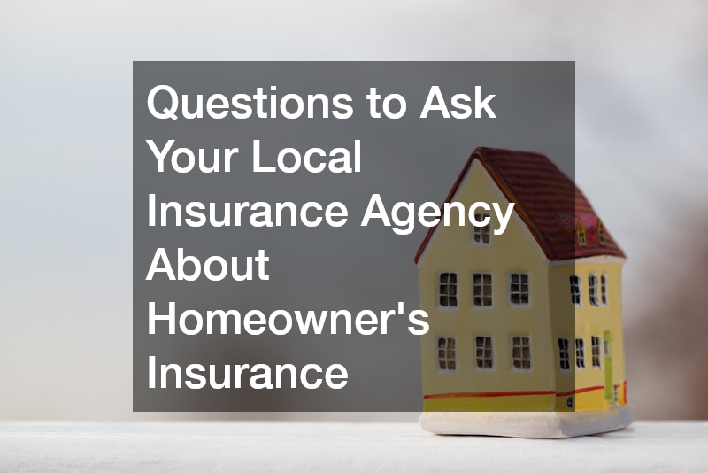 Questions to Ask Your Local Insurance Agency About Homeowners Insurance